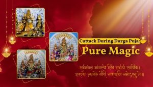 Cuttack During Durga Puja: Pure Magic. Here’s Why