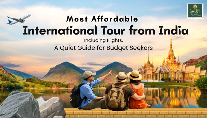 Most Affordable International Tour from India Including Flights, a Quiet Guide for Budget Seekers