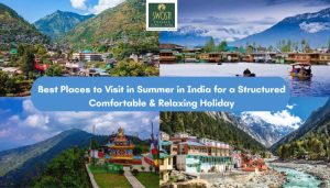 Best Places to Visit in Summer in India for a Structured ,Comfortable & Relaxing Holiday